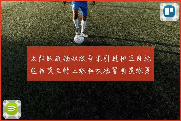 太阳队近期积极寻求引进控卫目标包括莫兰特三球和吹杨等明星球员