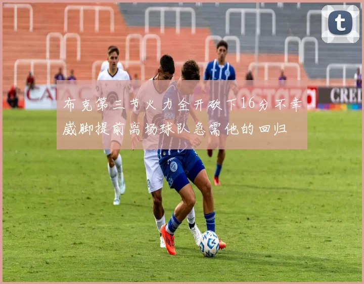 布克第三节火力全开砍下16分不幸崴脚提前离场球队急需他的回归