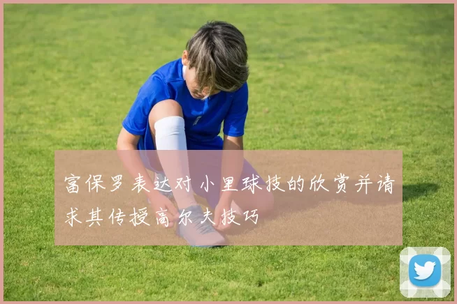 富保罗表达对小里球技的欣赏并请求其传授高尔夫技巧